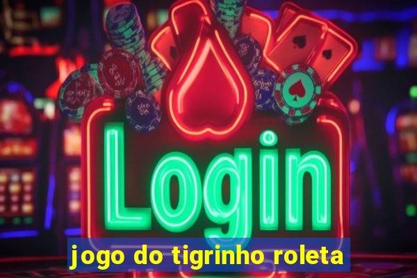 jogo do tigrinho roleta